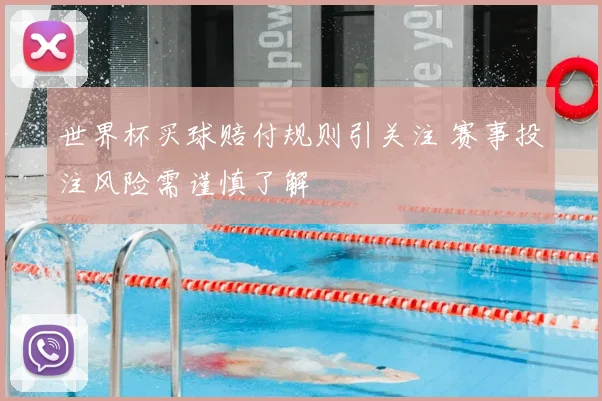 世界杯买球赔付规则引关注 赛事投注风险需谨慎了解