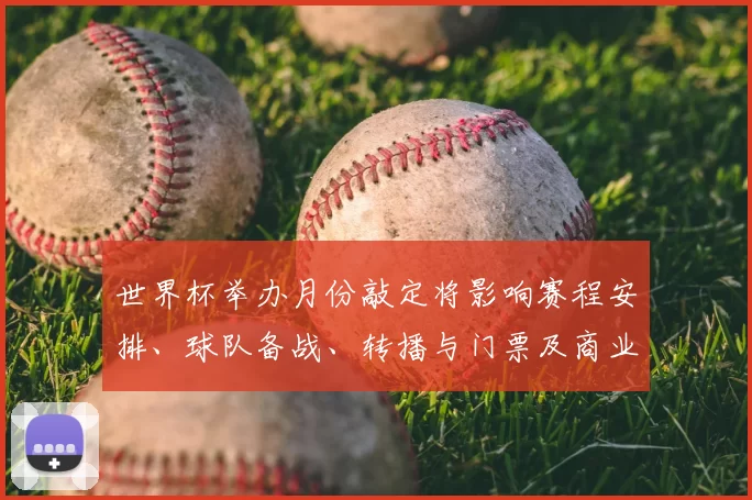 世界杯举办月份敲定将影响赛程安排、球队备战、转播与门票及商业合作