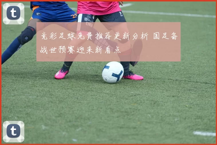 竞彩足球免费推荐更新分析 国足备战世预赛迎来新看点
