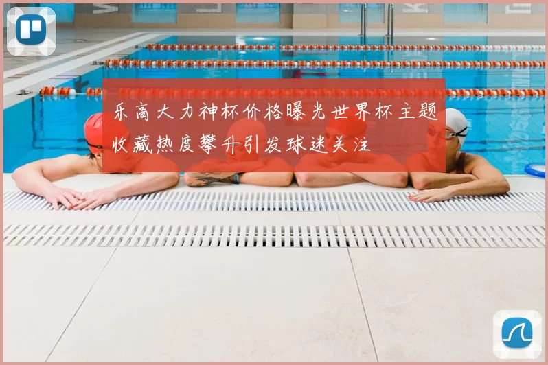 乐高大力神杯价格曝光世界杯主题收藏热度攀升引发球迷关注