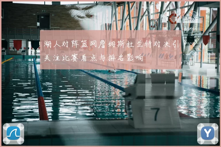 湖人对阵篮网詹姆斯杜兰特对决引关注比赛看点与排名影响